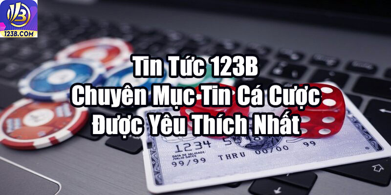 Tin Tức 123B - Chuyên Mục Tin Cá Cược Được Yêu Thích Nhất